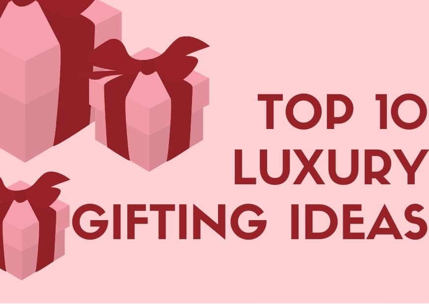 Top 10 Luxury Gifting Ideas For Your Special One