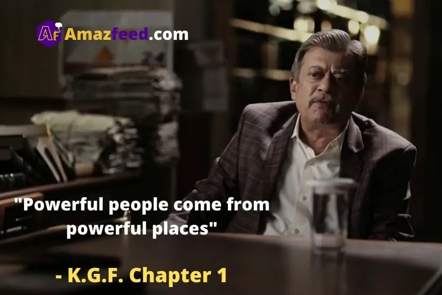 "Powerful people come from powerful places"  - K.G.F. Chapter 1