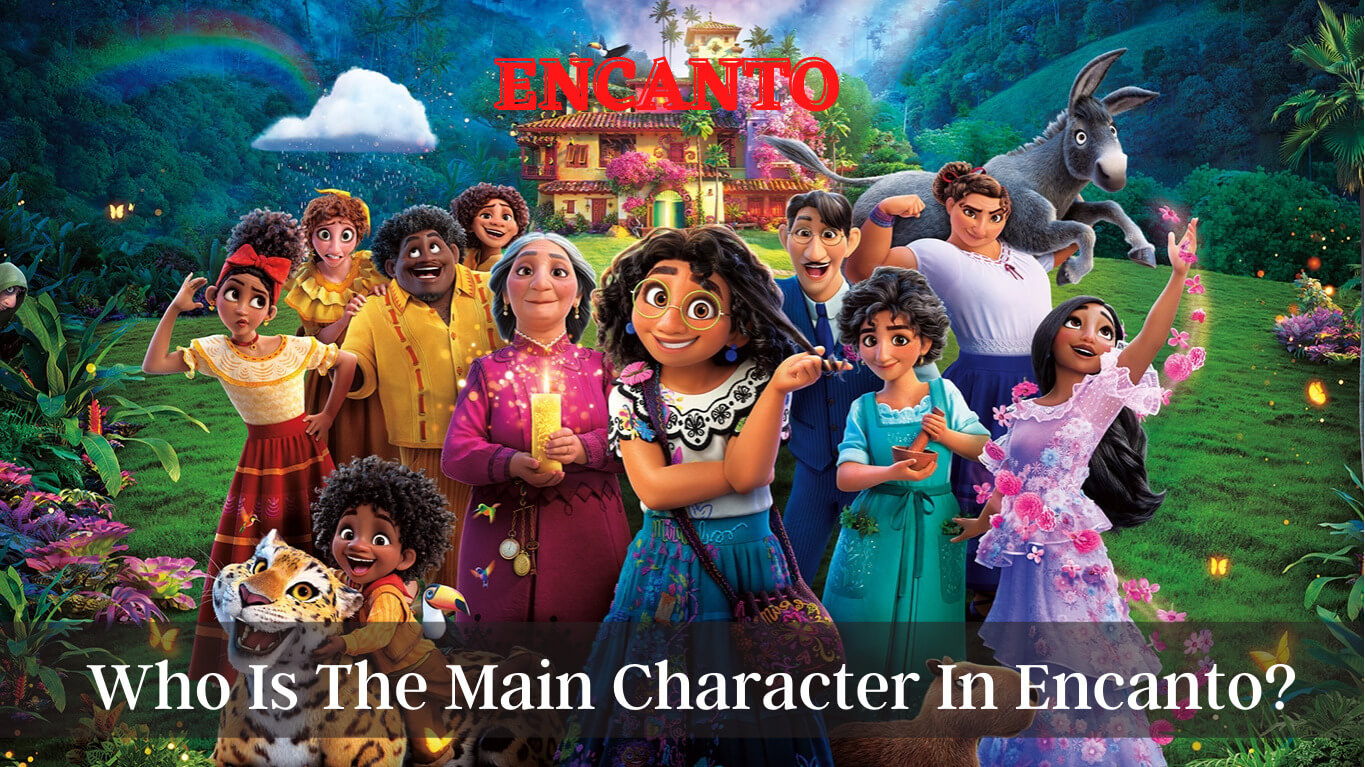 Encanto Who Is The Main Character In Encanto