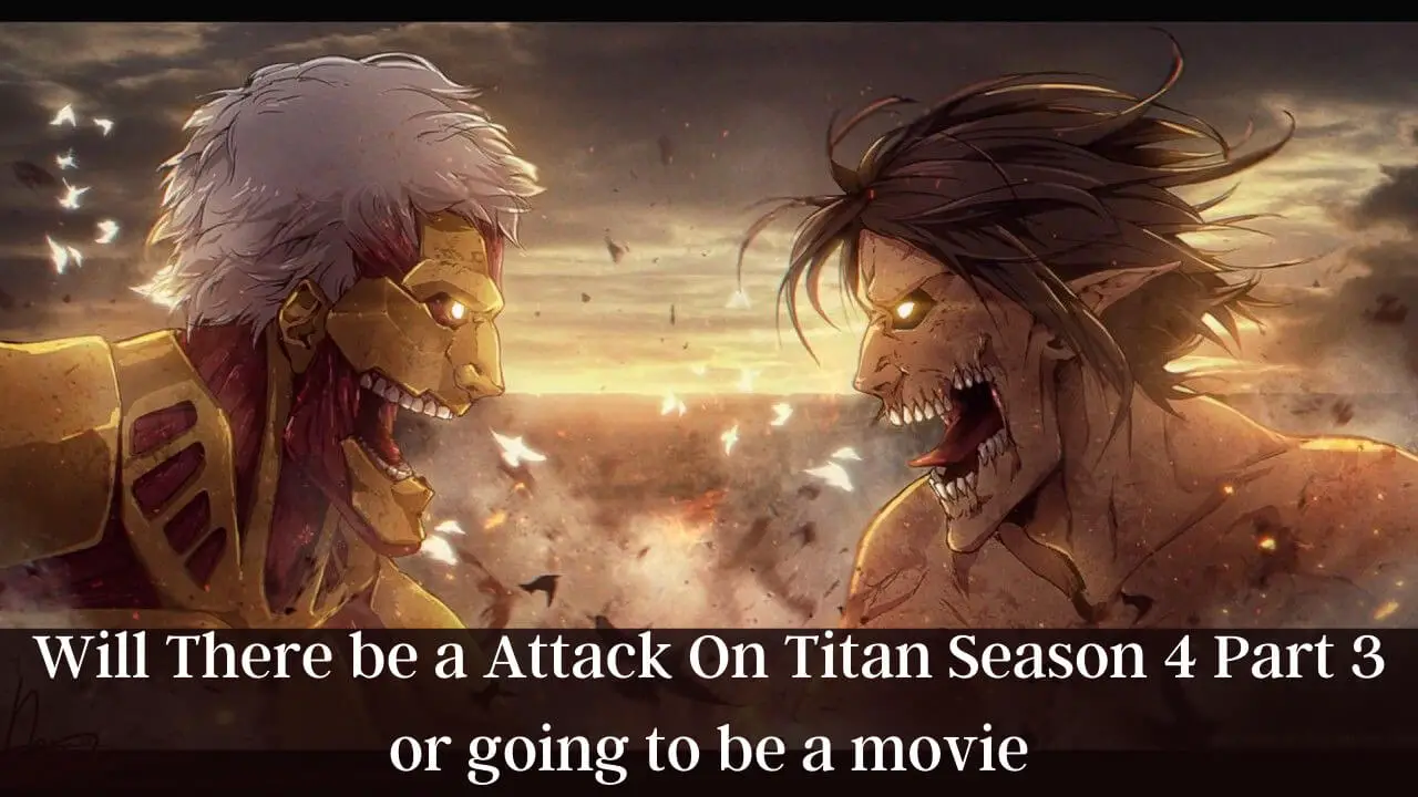 Will There be a Attack On Titan Season 4 Part 3 or going to be a movie
