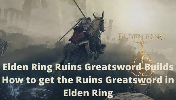 Elden Ring Ruins Greatsword Builds How to get the Ruins Greatsword in