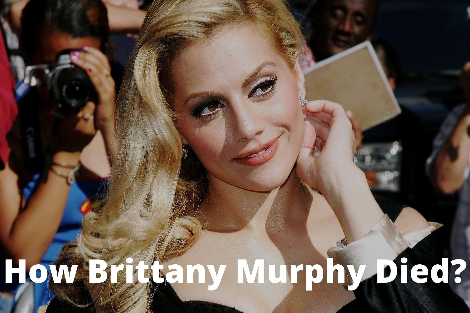 How Brittany Murphy Died How Old Was Brittany Murphy When She Died