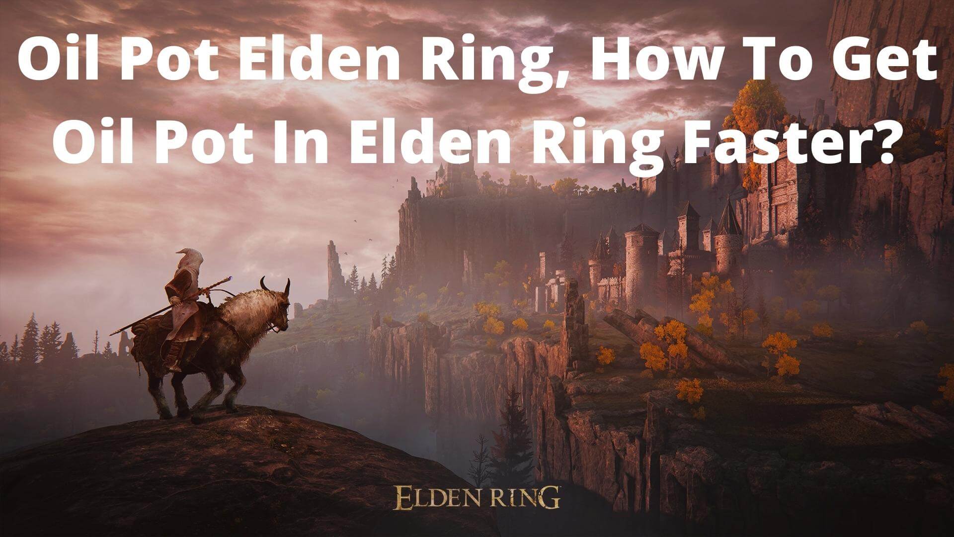 Oil Pot Elden Ring, How To Get Oil Pot In Elden Ring Faster?