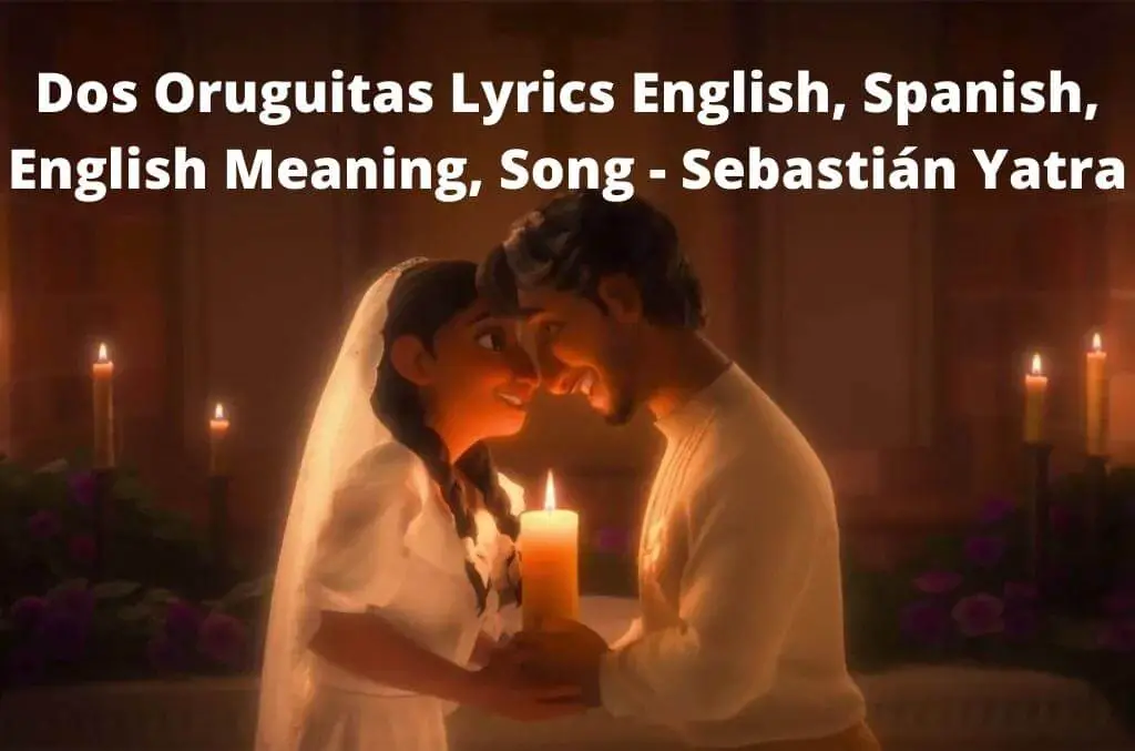 Dos Oruguitas Lyrics English, Spanish, English Meaning, Song - Sebastián Yatra