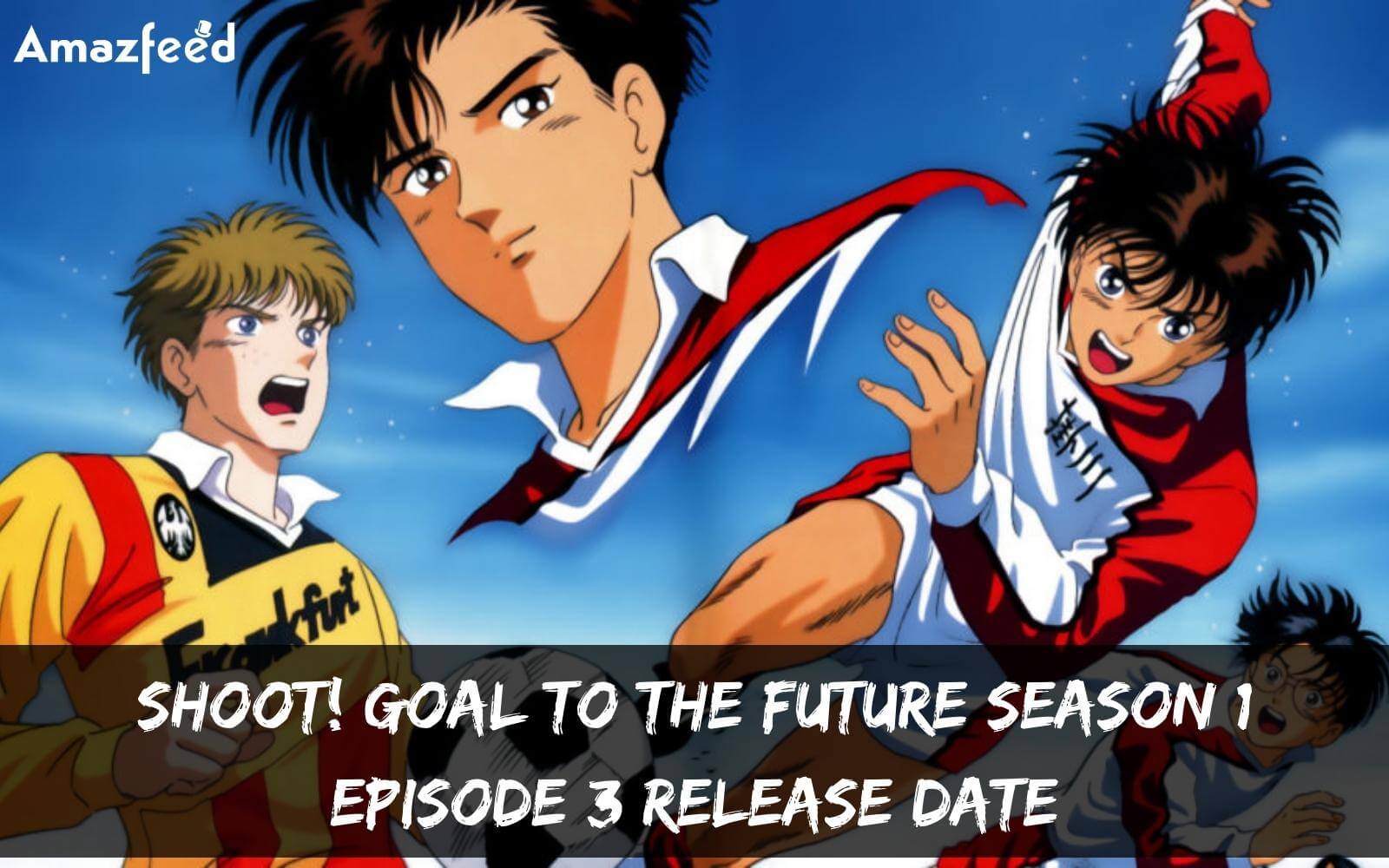 Shoot! Goal To The Future Season 1 Episode 3: Release Date, Countdown, Spoiler & Promo