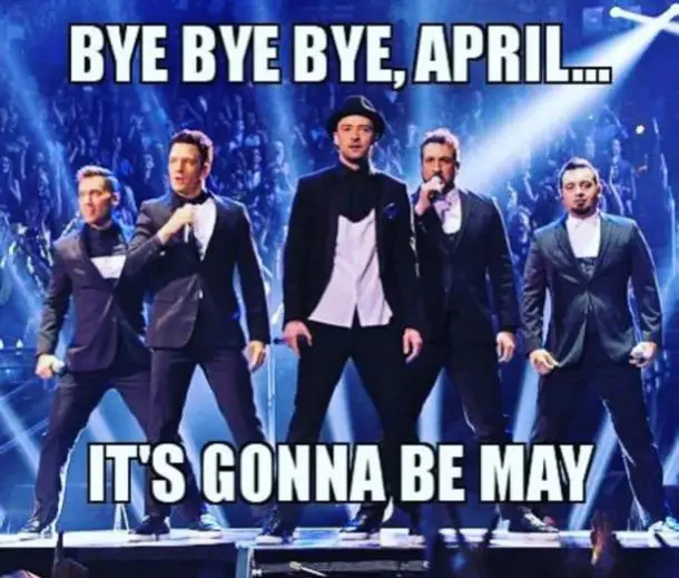 Bye Bye Bye, April... It's gonna be May.