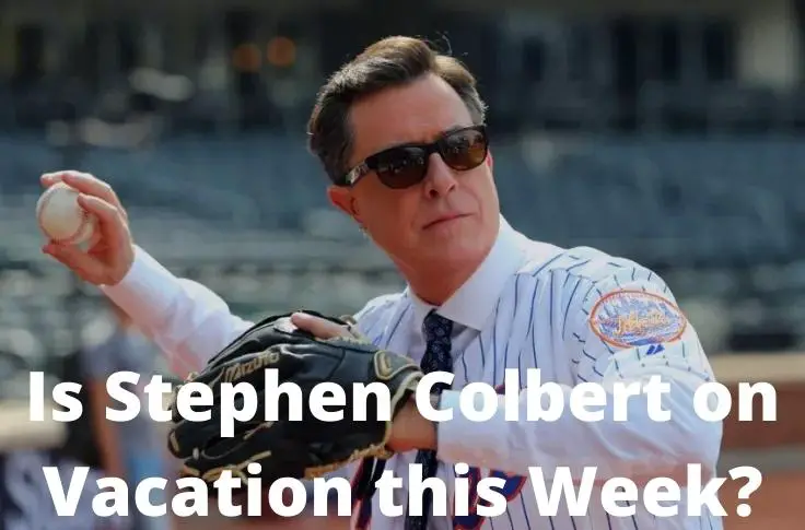 Is Stephen Colbert on Vacation this Week?