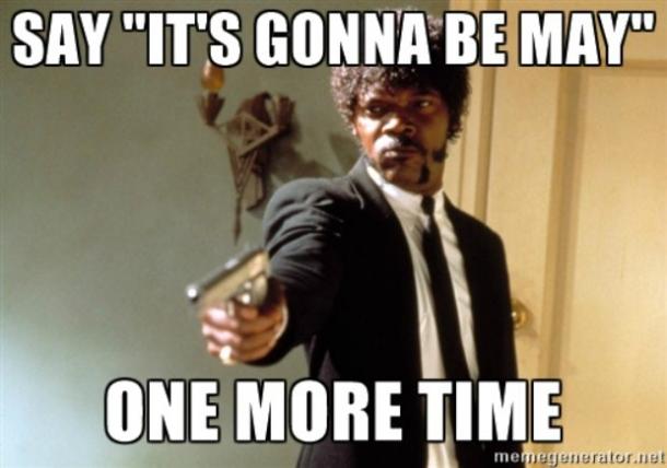 Say 'It's Gonna Be May' one more time ...