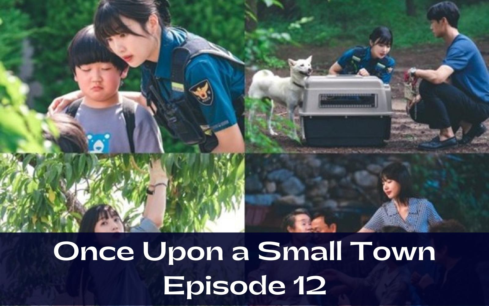 Once Upon a Small Town Episode 12 : Countdown, Release Date, Spoiler, Recap, Review & Where to Watch