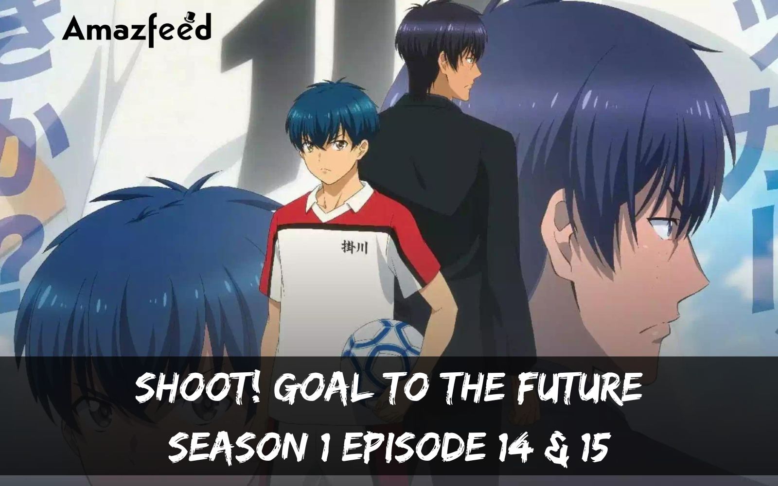 Shoot! Goal To The Future Season 1 Episode 14 & 15 : Release Date, Countdown, Spoiler, Premiere Time, Recap & Teaser