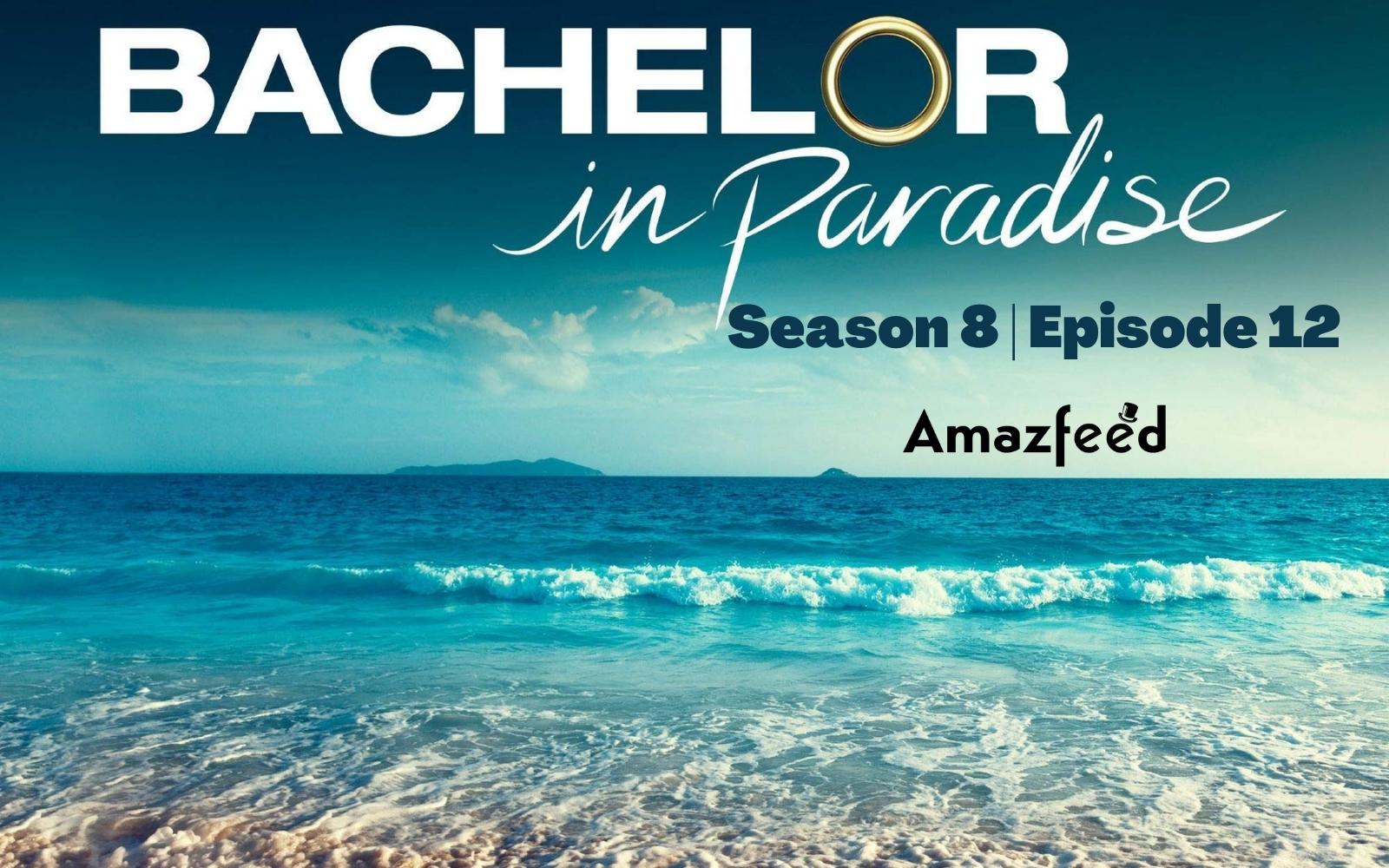 Bachelor in Paradise Season 8 Episode 12 : Speculations, Spoiler, Countdown, Release Date, Recap & Promo