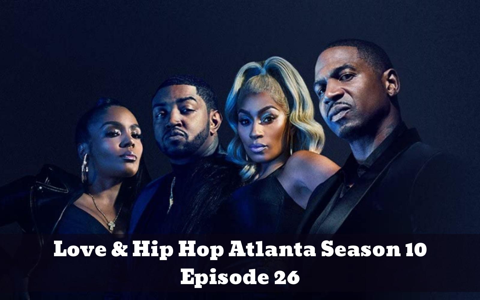 Love & Hip Hop Atlanta Season 10 Episode 26 : Spoiler, Countdown, Recap, Release Date, Teaser