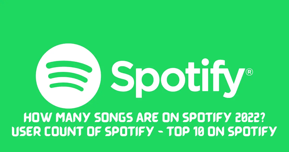 How Many Songs Are On Spotify 2022? User Count of Spotify - Top 10 on Spotify
